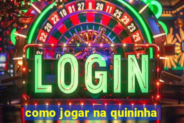 como jogar na quininha